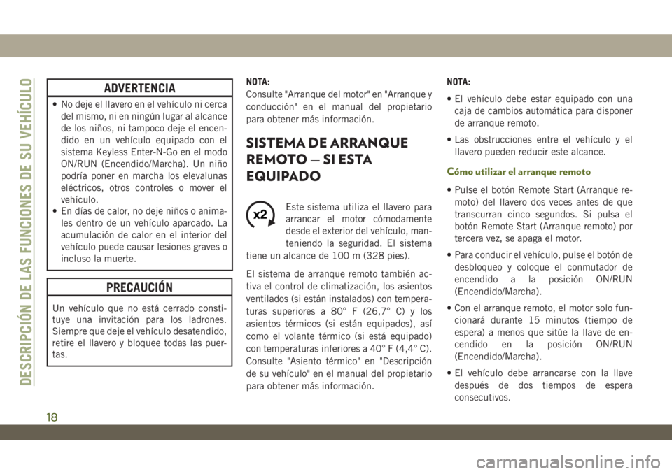 JEEP WRANGLER 2DOORS 2018  Manual de Empleo y Cuidado (in Spanish) ADVERTENCIA
• No deje el llavero en el vehículo ni cerca
del mismo, ni en ningún lugar al alcance
de los niños, ni tampoco deje el encen-
dido en un vehículo equipado con el
sistema Keyless Ente