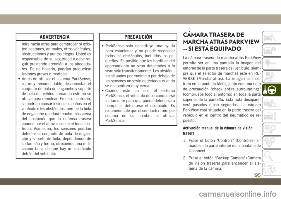 JEEP WRANGLER 2DOORS 2018 Manual de Empleo y Cuidado (in Spanish) ADVERTENCIA
mire hacia atrás para comprobar si exis-
ten peatones, animales, otros vehículos,
obstrucciones y puntos ciegos. Usted es
responsable de su seguridad y debe se-
guir prestando atención JEEP WRANGLER 2DOORS 2018 Manual de Empleo y Cuidado (in Spanish) ADVERTENCIA
mire hacia atrás para comprobar si exis-
ten peatones, animales, otros vehículos,
obstrucciones y puntos ciegos. Usted es
responsable de su seguridad y debe se-
guir prestando atención