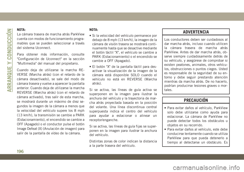 JEEP WRANGLER 2DOORS 2018 Manual de Empleo y Cuidado (in Spanish) NOTA:
La cámara trasera de marcha atrás ParkView
cuenta con modos de funcionamiento progra-
mables que se pueden seleccionar a través
del sistema Uconnect.
Para obtener más información, consulte
JEEP WRANGLER 2DOORS 2018 Manual de Empleo y Cuidado (in Spanish) NOTA:
La cámara trasera de marcha atrás ParkView
cuenta con modos de funcionamiento progra-
mables que se pueden seleccionar a través
del sistema Uconnect.
Para obtener más información, consulte