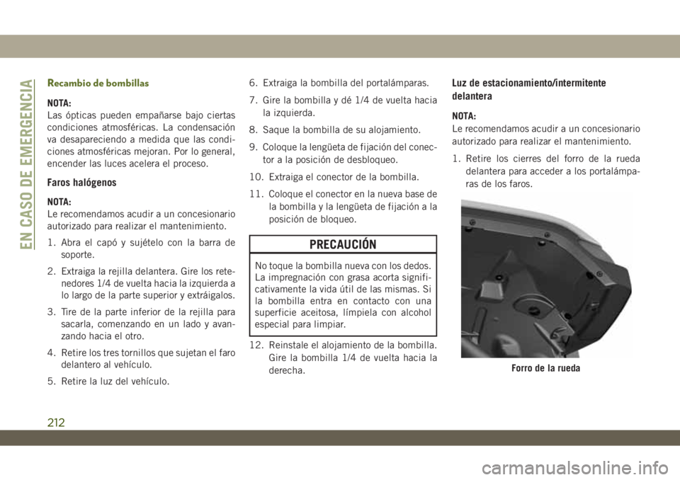 JEEP WRANGLER 2DOORS 2018 Manual de Empleo y Cuidado (in Spanish) Recambio de bombillas
NOTA:
Las ópticas pueden empañarse bajo ciertas
condiciones atmosféricas. La condensación
va desapareciendo a medida que las condi-
ciones atmosféricas mejoran. Por lo gener JEEP WRANGLER 2DOORS 2018 Manual de Empleo y Cuidado (in Spanish) Recambio de bombillas
NOTA:
Las ópticas pueden empañarse bajo ciertas
condiciones atmosféricas. La condensación
va desapareciendo a medida que las condi-
ciones atmosféricas mejoran. Por lo gener