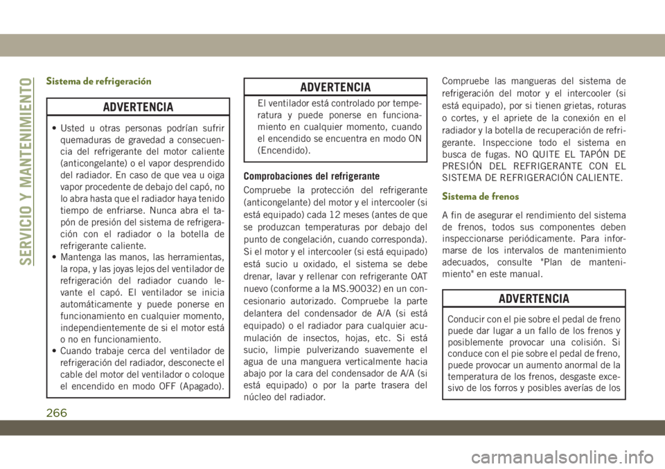 JEEP WRANGLER 2DOORS 2018 Manual de Empleo y Cuidado (in Spanish) Sistema de refrigeración
ADVERTENCIA
• Usted u otras personas podrían sufrir
quemaduras de gravedad a consecuen-
cia del refrigerante del motor caliente
(anticongelante) o el vapor desprendido
del JEEP WRANGLER 2DOORS 2018 Manual de Empleo y Cuidado (in Spanish) Sistema de refrigeración
ADVERTENCIA
• Usted u otras personas podrían sufrir
quemaduras de gravedad a consecuen-
cia del refrigerante del motor caliente
(anticongelante) o el vapor desprendido
del
