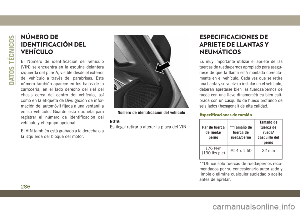 JEEP WRANGLER 2DOORS 2018  Manual de Empleo y Cuidado (in Spanish) NÚMERO DE
IDENTIFICACIÓN DEL
VEHÍCULO
El Número de identificación del vehículo
(VIN) se encuentra en la esquina delantera
izquierda del pilar A, visible desde el exterior
del vehículo a través
