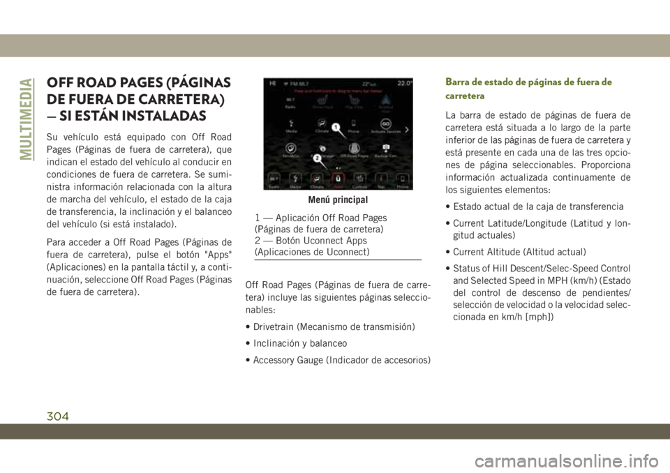 JEEP WRANGLER 2DOORS 2018 Manual de Empleo y Cuidado (in Spanish) OFF ROAD PAGES (PÁGINAS
DE FUERA DE CARRETERA)
— SI ESTÁN INSTALADAS
Su vehículo está equipado con Off Road
Pages (Páginas de fuera de carretera), que
indican el estado del vehículo al conduci JEEP WRANGLER 2DOORS 2018 Manual de Empleo y Cuidado (in Spanish) OFF ROAD PAGES (PÁGINAS
DE FUERA DE CARRETERA)
— SI ESTÁN INSTALADAS
Su vehículo está equipado con Off Road
Pages (Páginas de fuera de carretera), que
indican el estado del vehículo al conduci