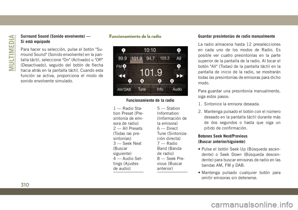 JEEP WRANGLER 2DOORS 2018  Manual de Empleo y Cuidado (in Spanish) Surround Sound (Sonido envolvente) —
Si está equipado
Para hacer su selección, pulse el botón "Su-
rround Sound" (Sonido envolvente) en la pan-
talla táctil, seleccione "On" (Act