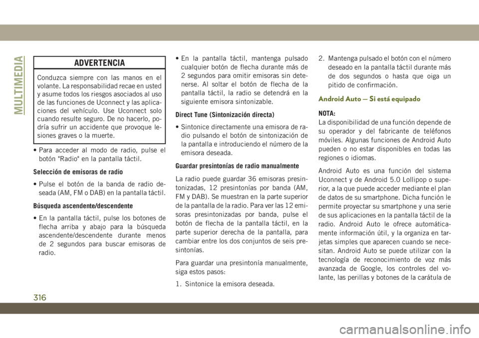 JEEP WRANGLER 2DOORS 2018 Manual de Empleo y Cuidado (in Spanish) ADVERTENCIA
Conduzca siempre con las manos en el
volante. La responsabilidad recae en usted
y asume todos los riesgos asociados al uso
de las funciones de Uconnect y las aplica-
ciones del vehículo. JEEP WRANGLER 2DOORS 2018 Manual de Empleo y Cuidado (in Spanish) ADVERTENCIA
Conduzca siempre con las manos en el
volante. La responsabilidad recae en usted
y asume todos los riesgos asociados al uso
de las funciones de Uconnect y las aplica-
ciones del vehículo.