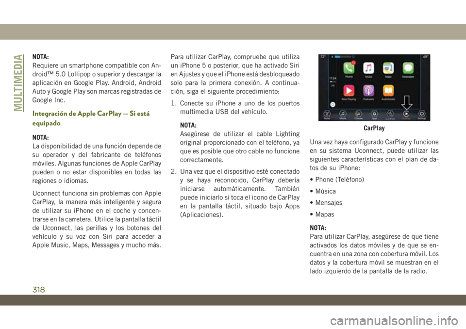 JEEP WRANGLER 2DOORS 2018 Manual de Empleo y Cuidado (in Spanish) NOTA:
Requiere un smartphone compatible con An-
droid™ 5.0 Lollipop o superior y descargar la
aplicación en Google Play. Android, Android
Auto y Google Play son marcas registradas de
Google Inc.
In JEEP WRANGLER 2DOORS 2018 Manual de Empleo y Cuidado (in Spanish) NOTA:
Requiere un smartphone compatible con An-
droid™ 5.0 Lollipop o superior y descargar la
aplicación en Google Play. Android, Android
Auto y Google Play son marcas registradas de
Google Inc.
In