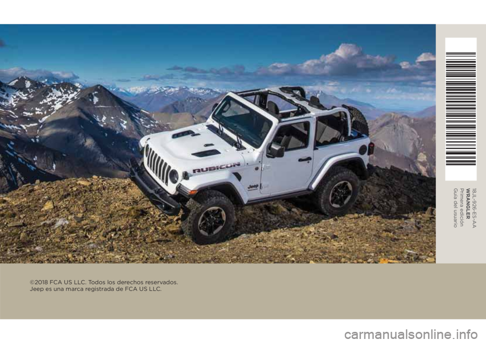 JEEP WRANGLER 2DOORS 2018 Manual de Empleo y Cuidado (in Spanish) 18JL-926-ES-AA
WRANGLER
Primera edición
Guía del usuario
©2018 FCA US LLC. Todos los derechos reservados.
Jeep es una marca registrada de FCA US LLC. JEEP WRANGLER 2DOORS 2018 Manual de Empleo y Cuidado (in Spanish) 18JL-926-ES-AA
WRANGLER
Primera edición
Guía del usuario
©2018 FCA US LLC. Todos los derechos reservados.
Jeep es una marca registrada de FCA US LLC.