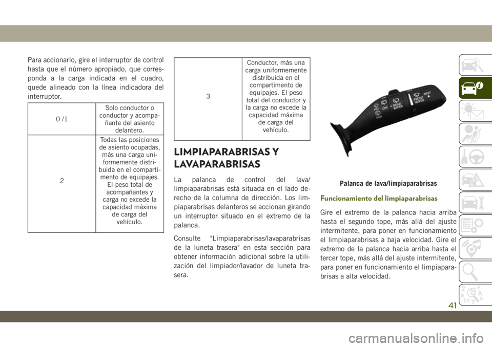 JEEP WRANGLER 2DOORS 2018 Manual de Empleo y Cuidado (in Spanish) Para accionarlo, gire el interruptor de control
hasta que el número apropiado, que corres-
ponda a la carga indicada en el cuadro,
quede alineado con la línea indicadora del
interruptor.
0/1Solo con JEEP WRANGLER 2DOORS 2018 Manual de Empleo y Cuidado (in Spanish) Para accionarlo, gire el interruptor de control
hasta que el número apropiado, que corres-
ponda a la carga indicada en el cuadro,
quede alineado con la línea indicadora del
interruptor.
0/1Solo con