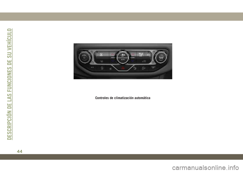 JEEP WRANGLER 2DOORS 2018 Manual de Empleo y Cuidado (in Spanish) Controles de climatización automática
DESCRIPCIÓN DE LAS FUNCIONES DE SU VEHÍCULO
44 JEEP WRANGLER 2DOORS 2018 Manual de Empleo y Cuidado (in Spanish) Controles de climatización automática
DESCRIPCIÓN DE LAS FUNCIONES DE SU VEHÍCULO
44