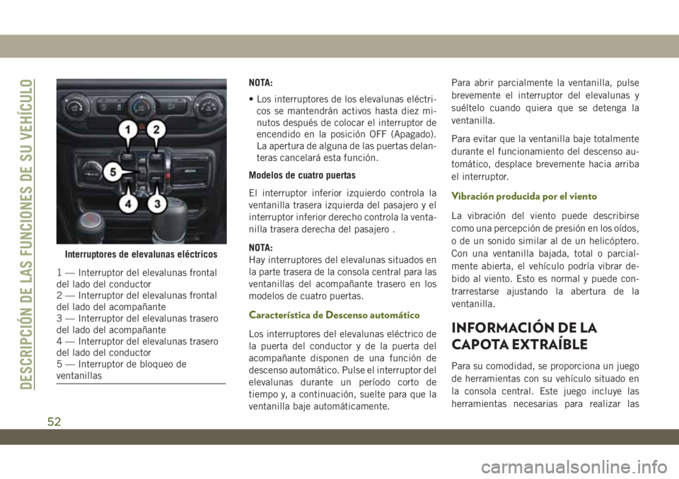 JEEP WRANGLER 2DOORS 2018 Manual de Empleo y Cuidado (in Spanish) NOTA:
• Los interruptores de los elevalunas eléctri-
cos se mantendrán activos hasta diez mi-
nutos después de colocar el interruptor de
encendido en la posición OFF (Apagado).
La apertura de al JEEP WRANGLER 2DOORS 2018 Manual de Empleo y Cuidado (in Spanish) NOTA:
• Los interruptores de los elevalunas eléctri-
cos se mantendrán activos hasta diez mi-
nutos después de colocar el interruptor de
encendido en la posición OFF (Apagado).
La apertura de al