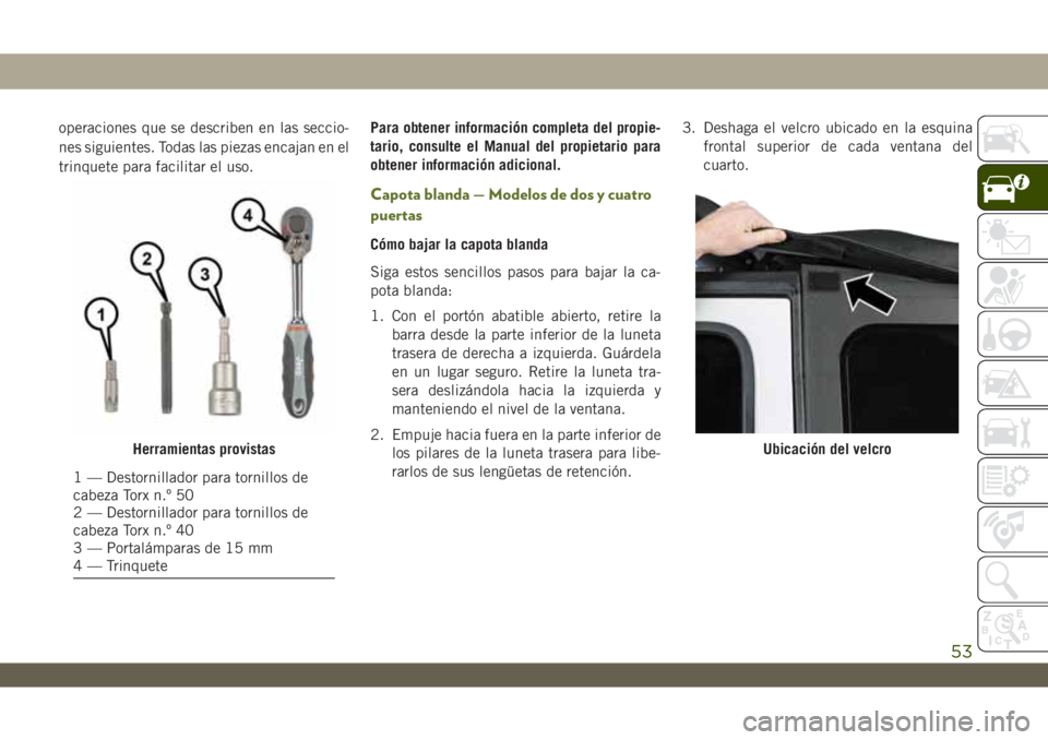 JEEP WRANGLER 2DOORS 2018 Manual de Empleo y Cuidado (in Spanish) operaciones que se describen en las seccio-
nes siguientes. Todas las piezas encajan en el
trinquete para facilitar el uso.Para obtener información completa del propie-
tario, consulte el Manual del JEEP WRANGLER 2DOORS 2018 Manual de Empleo y Cuidado (in Spanish) operaciones que se describen en las seccio-
nes siguientes. Todas las piezas encajan en el
trinquete para facilitar el uso.Para obtener información completa del propie-
tario, consulte el Manual del