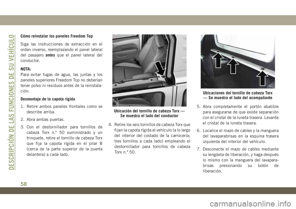 JEEP WRANGLER 2DOORS 2018 Manual de Empleo y Cuidado (in Spanish) Cómo reinstalar los paneles Freedom Top
Siga las instrucciones de extracción en el
orden inverso, reemplazando el panel lateral
del pasajeroantesque el panel lateral del
conductor.
NOTA:
Para evitar JEEP WRANGLER 2DOORS 2018 Manual de Empleo y Cuidado (in Spanish) Cómo reinstalar los paneles Freedom Top
Siga las instrucciones de extracción en el
orden inverso, reemplazando el panel lateral
del pasajeroantesque el panel lateral del
conductor.
NOTA:
Para evitar