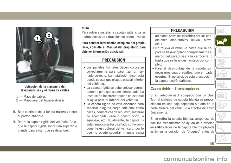 JEEP WRANGLER 2DOORS 2018 Manual de Empleo y Cuidado (in Spanish) 8. Baje el cristal de la luneta trasera y cierre
el portón abatible.
9. Retire la capota rígida del vehículo. Colo-
que la capota rígida sobre una superficie
blanda para evitar que se deteriore.NO JEEP WRANGLER 2DOORS 2018 Manual de Empleo y Cuidado (in Spanish) 8. Baje el cristal de la luneta trasera y cierre
el portón abatible.
9. Retire la capota rígida del vehículo. Colo-
que la capota rígida sobre una superficie
blanda para evitar que se deteriore.NO