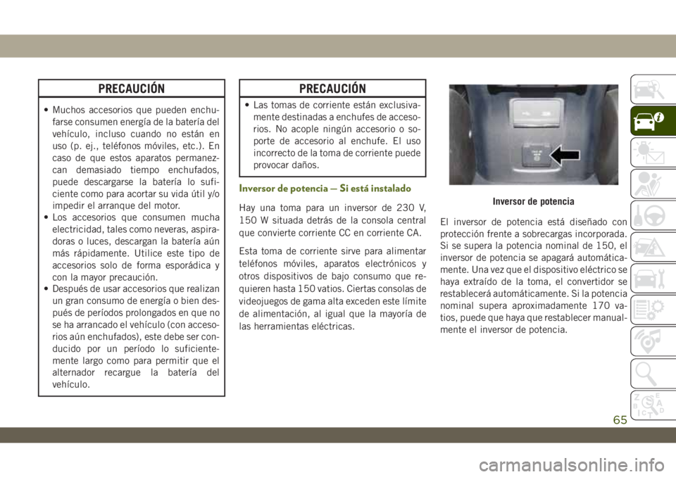 JEEP WRANGLER 2DOORS 2018 Manual de Empleo y Cuidado (in Spanish) PRECAUCIÓN
• Muchos accesorios que pueden enchu-
farse consumen energía de la batería del
vehículo, incluso cuando no están en
uso (p. ej., teléfonos móviles, etc.). En
caso de que estos apar JEEP WRANGLER 2DOORS 2018 Manual de Empleo y Cuidado (in Spanish) PRECAUCIÓN
• Muchos accesorios que pueden enchu-
farse consumen energía de la batería del
vehículo, incluso cuando no están en
uso (p. ej., teléfonos móviles, etc.). En
caso de que estos apar
