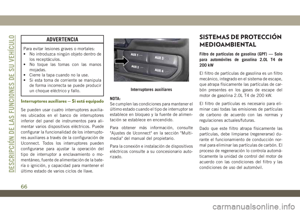 JEEP WRANGLER 2DOORS 2018 Manual de Empleo y Cuidado (in Spanish) ADVERTENCIA
Para evitar lesiones graves o mortales:
• No introduzca ningún objeto dentro de
los receptáculos.
• No toque las tomas con las manos
mojadas.
• Cierre la tapa cuando no la use.
• JEEP WRANGLER 2DOORS 2018 Manual de Empleo y Cuidado (in Spanish) ADVERTENCIA
Para evitar lesiones graves o mortales:
• No introduzca ningún objeto dentro de
los receptáculos.
• No toque las tomas con las manos
mojadas.
• Cierre la tapa cuando no la use.
•