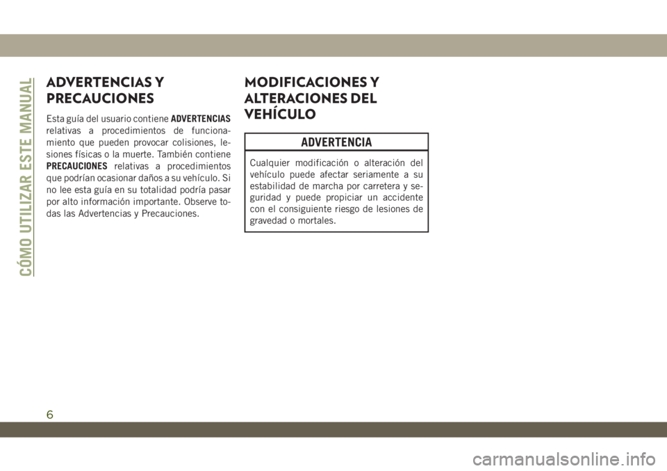 JEEP WRANGLER 2DOORS 2018  Manual de Empleo y Cuidado (in Spanish) ADVERTENCIAS Y
PRECAUCIONES
Esta guía del usuario contieneADVERTENCIAS
relativas a procedimientos de funciona-
miento que pueden provocar colisiones, le-
siones físicas o la muerte. También contien