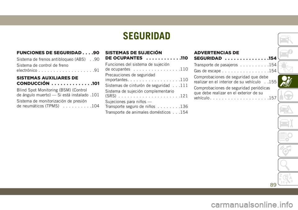 JEEP WRANGLER 2DOORS 2018 Manual de Empleo y Cuidado (in Spanish) SEGURIDAD
FUNCIONES DE SEGURIDAD....90
Sistema de frenos antibloqueo (ABS) . .90
Sistema de control de freno
electrónico...................91
SISTEMAS AUXILIARES DE
CONDUCCIÓN..............101
Blind JEEP WRANGLER 2DOORS 2018 Manual de Empleo y Cuidado (in Spanish) SEGURIDAD
FUNCIONES DE SEGURIDAD....90
Sistema de frenos antibloqueo (ABS) . .90
Sistema de control de freno
electrónico...................91
SISTEMAS AUXILIARES DE
CONDUCCIÓN..............101
Blind