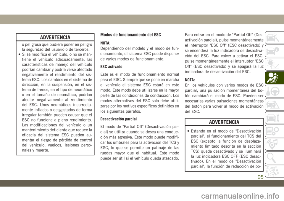 JEEP WRANGLER 2DOORS 2018  Manual de Empleo y Cuidado (in Spanish) ADVERTENCIA
o peligrosa que pudiera poner en peligro
la seguridad del usuario o de terceros.
• Si se modifica el vehículo, o no se man-
tiene el vehículo adecuadamente, las
características de man