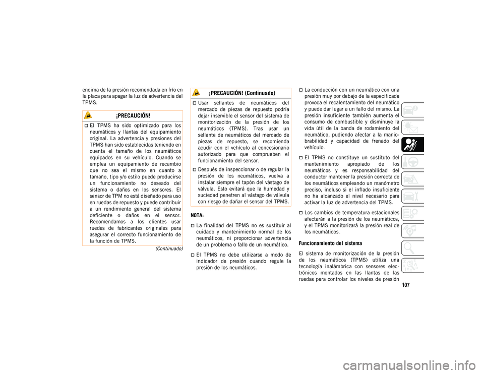 JEEP WRANGLER 2DOORS 2020 Manual de Empleo y Cuidado (in Spanish) 107
(Continuado)
encima de la presión recomendada en frío en
la placa para apagar la luz de advertencia del
TPMS.NOTA:
La finalidad del TPMS no es sustituir al
cuidado y mantenimiento n JEEP WRANGLER 2DOORS 2020 Manual de Empleo y Cuidado (in Spanish) 107
(Continuado)
encima de la presión recomendada en frío en
la placa para apagar la luz de advertencia del
TPMS.NOTA:
La finalidad del TPMS no es sustituir al
cuidado y mantenimiento n