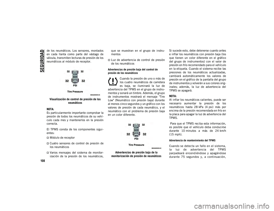 JEEP WRANGLER 2DOORS 2020 Manual de Empleo y Cuidado (in Spanish) SEGURIDAD
108
de los neumáticos. Los sensores, montados
en cada llanta como parte del vástago de
válvula, transmiten lecturas de presión de los
neumáticos al módulo de receptor.Visua JEEP WRANGLER 2DOORS 2020 Manual de Empleo y Cuidado (in Spanish) SEGURIDAD
108
de los neumáticos. Los sensores, montados
en cada llanta como parte del vástago de
válvula, transmiten lecturas de presión de los
neumáticos al módulo de receptor.Visua