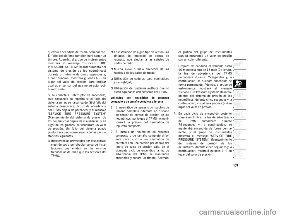 JEEP WRANGLER 2DOORS 2020 Manual de Empleo y Cuidado (in Spanish) 109
quedará encendida de forma permanente.
El fallo del sistema también hará sonar un
timbre. Además, el grupo de instrumentos
mostrará el mensaje "SERVICE TIRE
PRESSURE SYSTEM" (Mant JEEP WRANGLER 2DOORS 2020 Manual de Empleo y Cuidado (in Spanish) 109
quedará encendida de forma permanente.
El fallo del sistema también hará sonar un
timbre. Además, el grupo de instrumentos
mostrará el mensaje "SERVICE TIRE
PRESSURE SYSTEM" (Mant