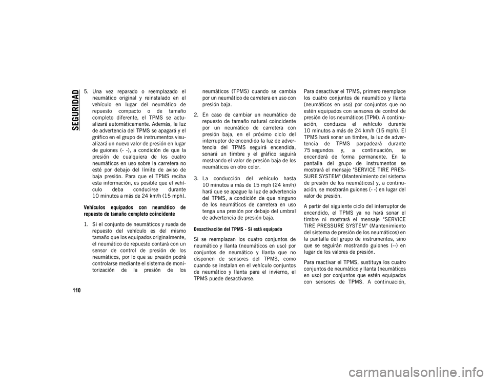 JEEP WRANGLER 2DOORS 2020 Manual de Empleo y Cuidado (in Spanish) SEGURIDAD
110
5. Una vez reparado o reemplazado elneumático original y reinstalado en el
vehículo en lugar del neumático de
repuesto compacto o de tamaño
completo diferente, e JEEP WRANGLER 2DOORS 2020 Manual de Empleo y Cuidado (in Spanish) SEGURIDAD
110
5. Una vez reparado o reemplazado elneumático original y reinstalado en el
vehículo en lugar del neumático de
repuesto compacto o de tamaño
completo diferente, e