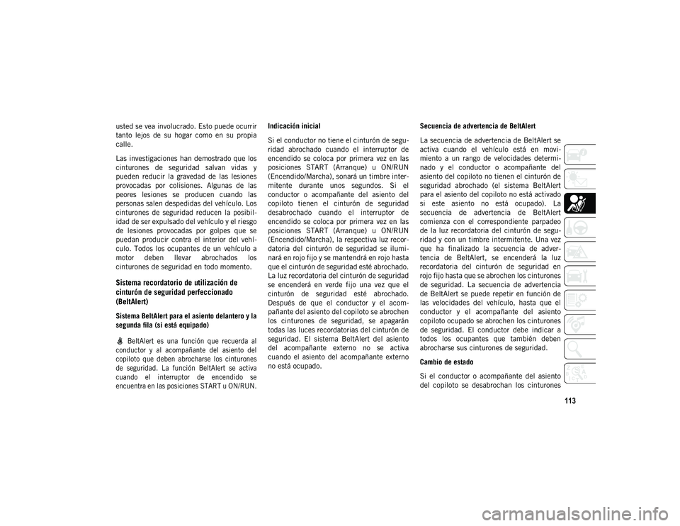 JEEP WRANGLER 2DOORS 2020 Manual de Empleo y Cuidado (in Spanish) 113
usted se vea involucrado. Esto puede ocurrir
tanto lejos de su hogar como en su propia
calle.
Las investigaciones han demostrado que los
cinturones de seguridad salvan vidas y
pueden JEEP WRANGLER 2DOORS 2020 Manual de Empleo y Cuidado (in Spanish) 113
usted se vea involucrado. Esto puede ocurrir
tanto lejos de su hogar como en su propia
calle.
Las investigaciones han demostrado que los
cinturones de seguridad salvan vidas y
pueden