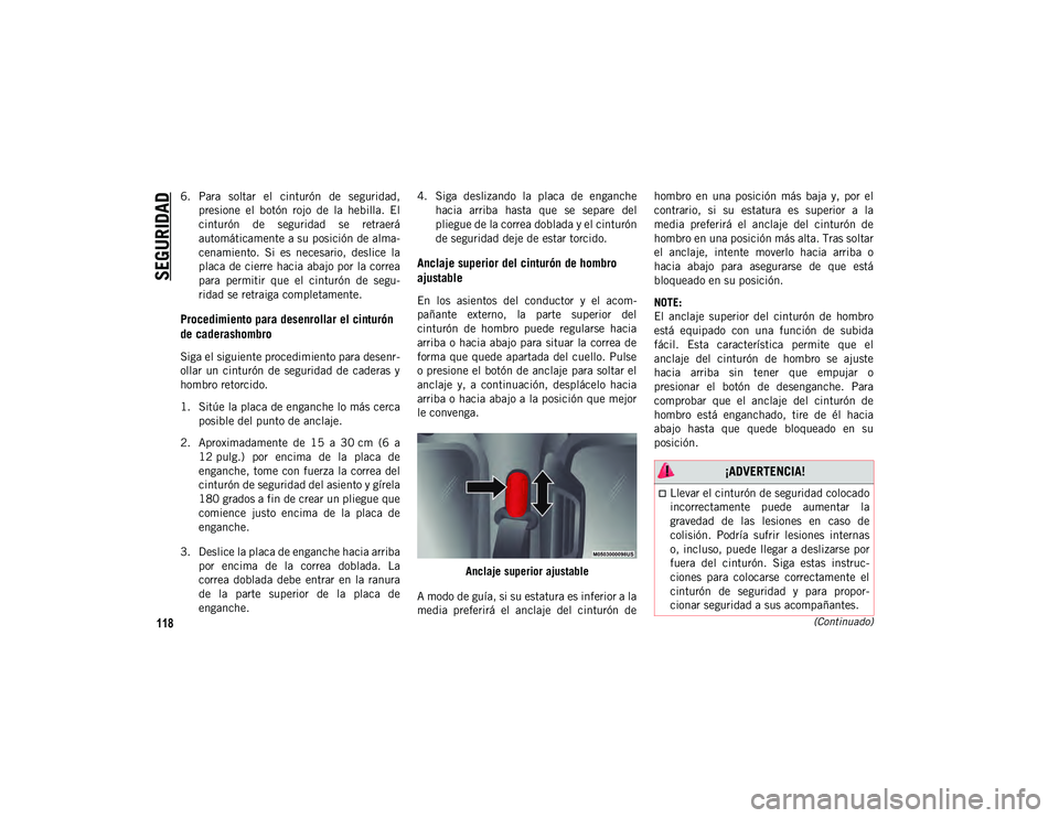 JEEP WRANGLER 2DOORS 2020 Manual de Empleo y Cuidado (in Spanish) SEGURIDAD
118(Continuado)
6. Para soltar el cinturón de seguridad,presione el botón rojo de la hebilla. El
cinturón de seguridad se retraerá
automáticamente a su posición de alma JEEP WRANGLER 2DOORS 2020 Manual de Empleo y Cuidado (in Spanish) SEGURIDAD
118(Continuado)
6. Para soltar el cinturón de seguridad,presione el botón rojo de la hebilla. El
cinturón de seguridad se retraerá
automáticamente a su posición de alma