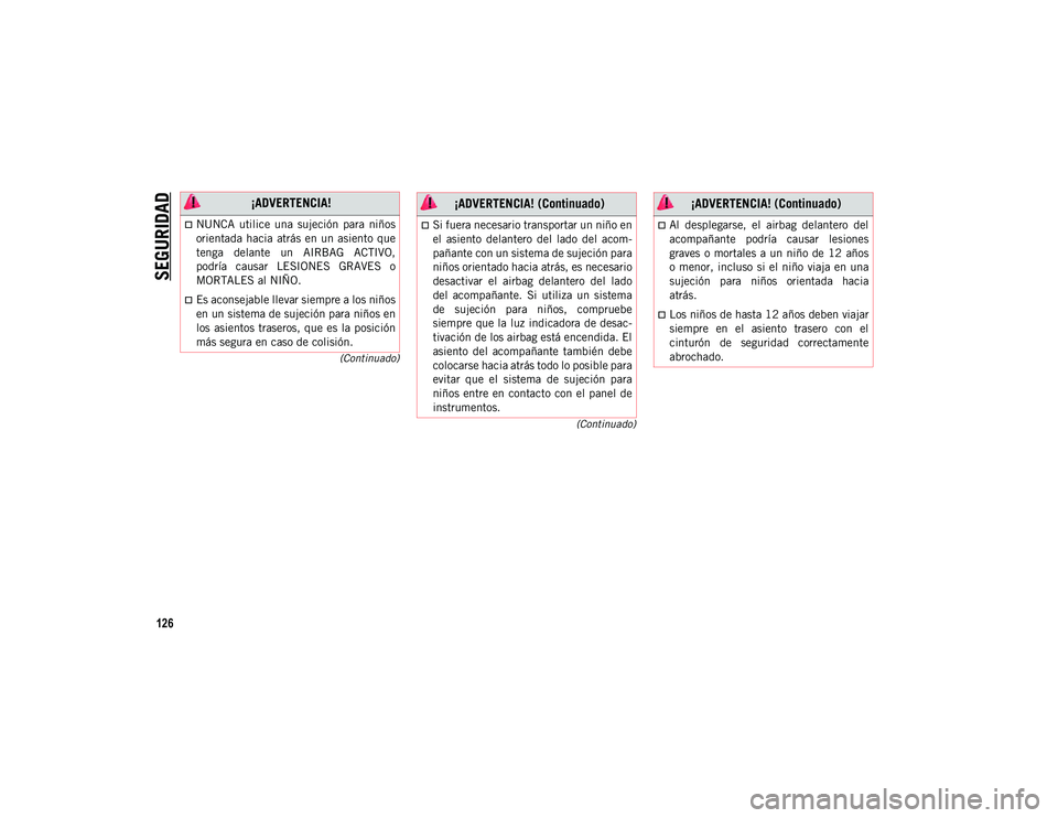 JEEP WRANGLER 2DOORS 2020 Manual de Empleo y Cuidado (in Spanish) SEGURIDAD
126
(Continuado)
(Continuado)
¡ADVERTENCIA!
NUNCA utilice una sujeción para niños
orientada hacia atrás en un asiento que
tenga delante un AIRBAG ACTIVO,
podría causa JEEP WRANGLER 2DOORS 2020 Manual de Empleo y Cuidado (in Spanish) SEGURIDAD
126
(Continuado)
(Continuado)
¡ADVERTENCIA!
NUNCA utilice una sujeción para niños
orientada hacia atrás en un asiento que
tenga delante un AIRBAG ACTIVO,
podría causa