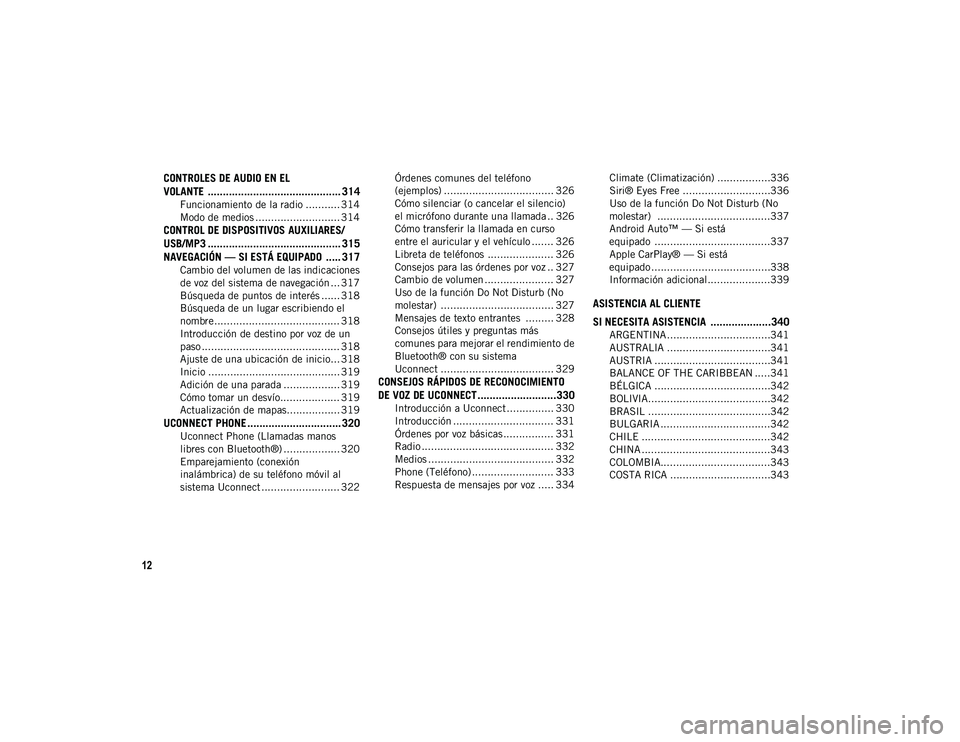 JEEP WRANGLER 2DOORS 2020  Manual de Empleo y Cuidado (in Spanish) 12
CONTROLES DE AUDIO EN EL 
VOLANTE  ............................................ 314
Funcionamiento de la radio ........... 314
Modo de medios ........................... 314
CONTROL DE DISPOSITIVOS