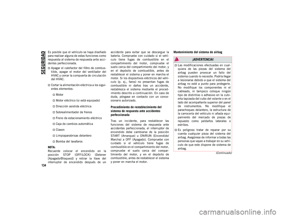 JEEP WRANGLER 2DOORS 2020 Manual de Empleo y Cuidado (in Spanish) SEGURIDAD
134
(Continuado)
Es posible que el vehículo se haya diseñado
para realizar alguna de estas funciones como
respuesta al sistema de respuesta ante acci-
dentes perfeccionada.
Apagar el ca JEEP WRANGLER 2DOORS 2020 Manual de Empleo y Cuidado (in Spanish) SEGURIDAD
134
(Continuado)
Es posible que el vehículo se haya diseñado
para realizar alguna de estas funciones como
respuesta al sistema de respuesta ante acci-
dentes perfeccionada.
Apagar el ca