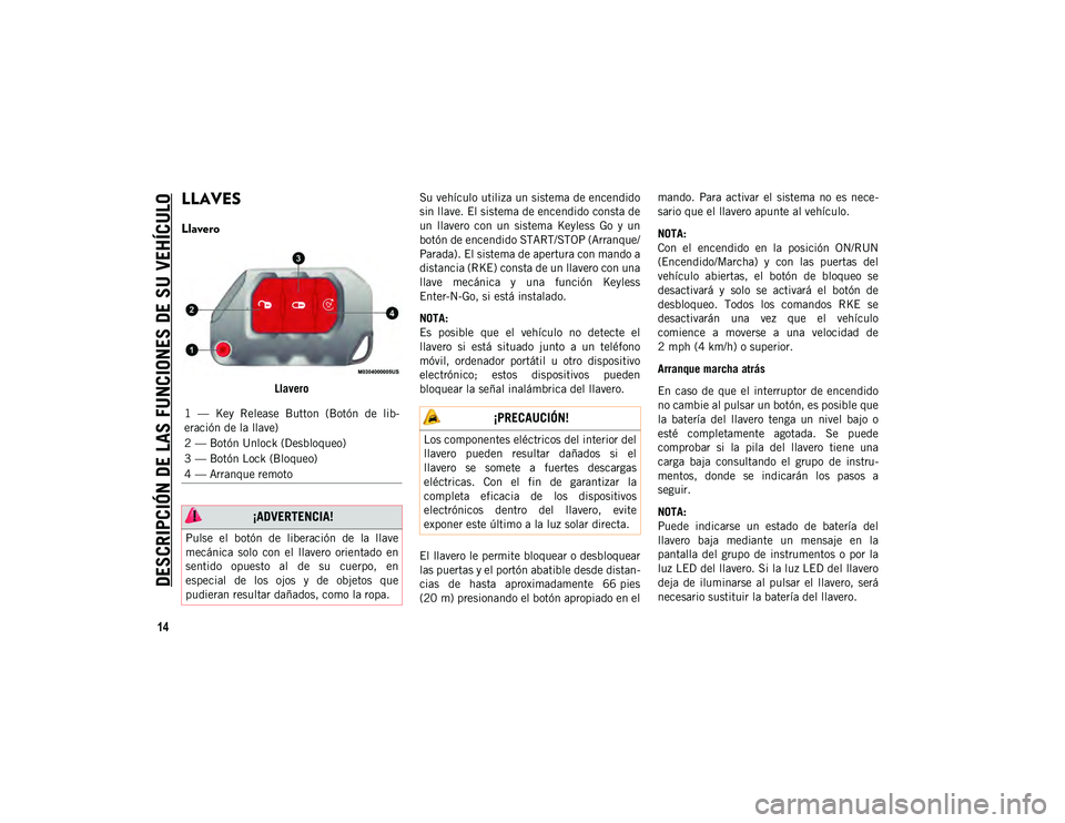 JEEP WRANGLER 2DOORS 2020  Manual de Empleo y Cuidado (in Spanish) 14
DESCRIPCIÓN DE LAS FUNCIONES DE SU VEHÍCULO
LLAVES
Llavero
LlaveroSu vehículo utiliza un sistema de encendido
sin llave. El sistema de encendido consta de
un  llavero  con  un  sistema  Keyless 