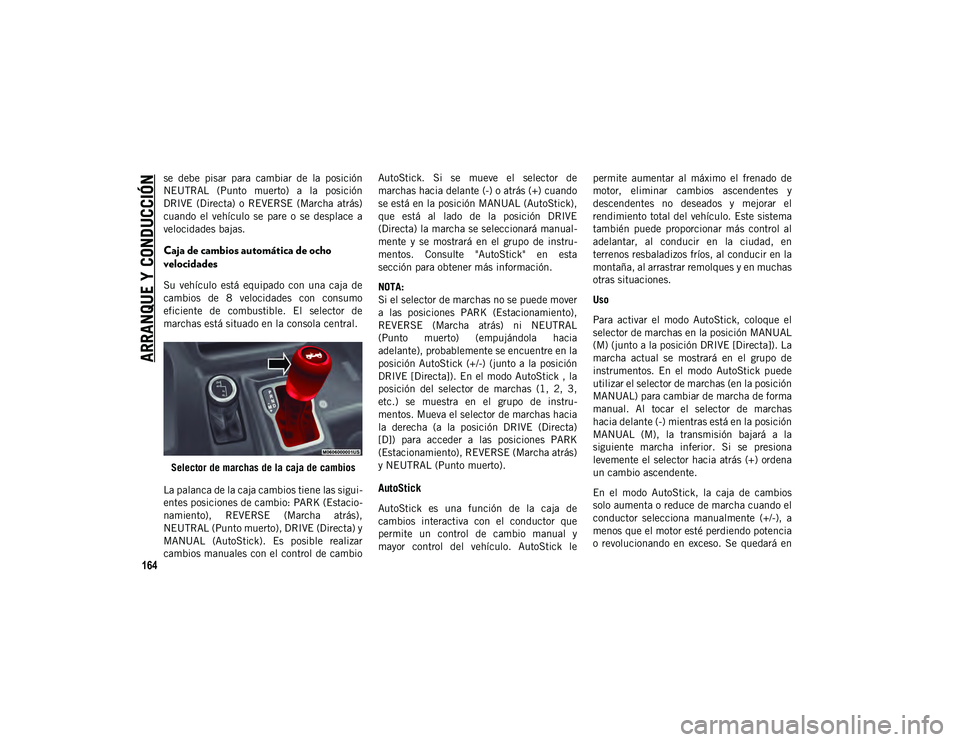 JEEP WRANGLER 2DOORS 2020  Manual de Empleo y Cuidado (in Spanish) ARRANQUE Y CONDUCCIÓN
164
se  debe  pisar  para  cambiar  de  la  posición
NEUTRAL  (Punto  muerto)  a  la  posición
DRIVE  (Directa)  o  REVERSE  (Marcha  atrás)
cuando  el  vehículo  se  pare  