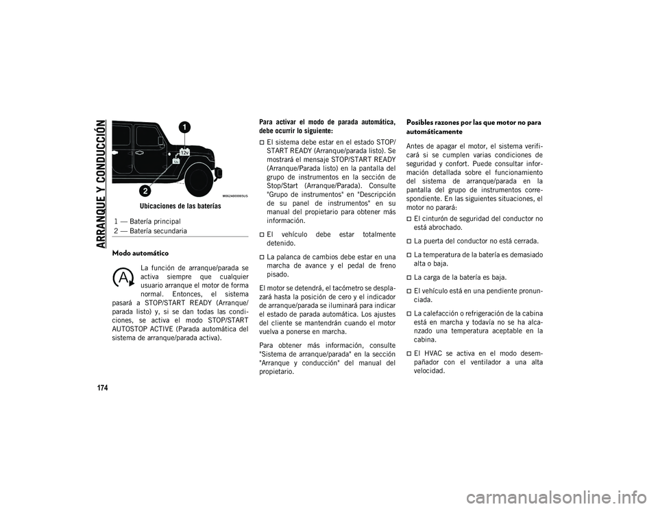 JEEP WRANGLER 2DOORS 2020  Manual de Empleo y Cuidado (in Spanish) ARRANQUE Y CONDUCCIÓN
174
Ubicaciones de las baterías
Modo automático
La  función  de  arranque/parada  se
activa  siempre  que  cualquier
usuario arranque el motor de forma
normal.  Entonces,  el