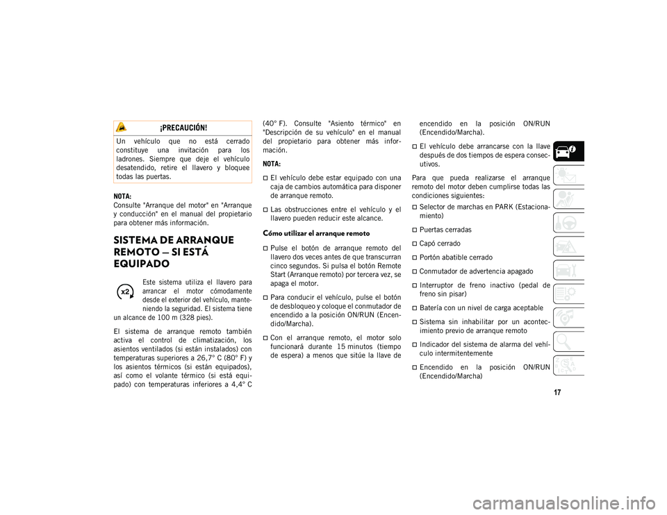 JEEP WRANGLER 2DOORS 2020  Manual de Empleo y Cuidado (in Spanish) 17
NOTA:
Consulte "Arranque del  motor" en "Arranque
y  conducción"  en  el  manual  del  propietario
para obtener más información.
SISTEMA DE ARRANQUE 
REMOTO — SI ESTÁ 
EQUIPAD