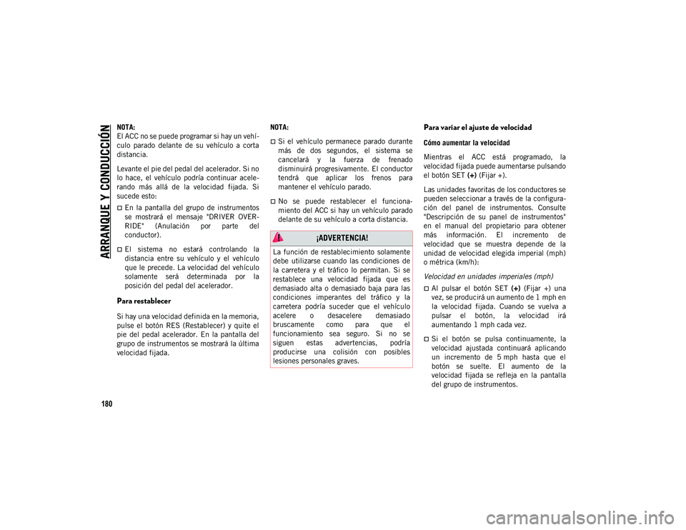 JEEP WRANGLER 2DOORS 2020 Manual de Empleo y Cuidado (in Spanish) ARRANQUE Y CONDUCCIÓN
180
NOTA:
El ACC no se puede programar si hay un vehí-
culo parado delante de su vehículo a corta
distancia.
Levante el pie del pedal del acelerador. Si no
lo hace, e JEEP WRANGLER 2DOORS 2020 Manual de Empleo y Cuidado (in Spanish) ARRANQUE Y CONDUCCIÓN
180
NOTA:
El ACC no se puede programar si hay un vehí-
culo parado delante de su vehículo a corta
distancia.
Levante el pie del pedal del acelerador. Si no
lo hace, e