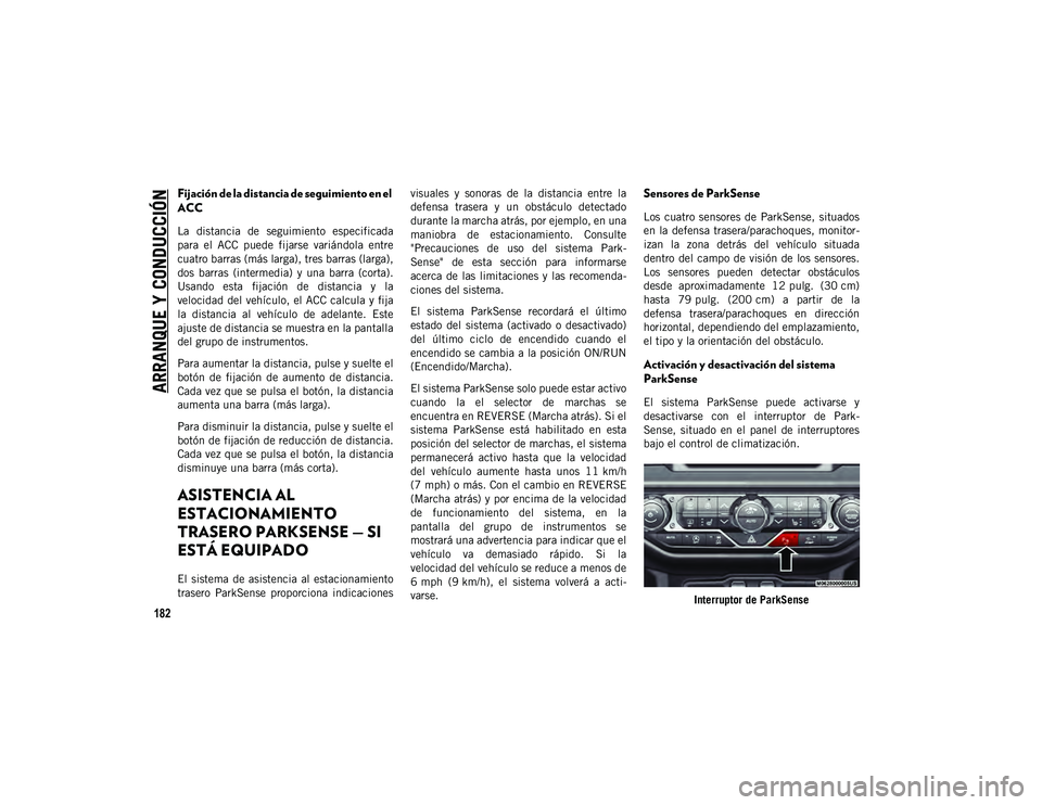 JEEP WRANGLER 2DOORS 2020 Manual de Empleo y Cuidado (in Spanish) ARRANQUE Y CONDUCCIÓN
182
Fijación de la distancia de seguimiento en el
ACC
La distancia de seguimiento especificada
para el ACC puede fijarse variándola entre
cuatro barras (más larga) JEEP WRANGLER 2DOORS 2020 Manual de Empleo y Cuidado (in Spanish) ARRANQUE Y CONDUCCIÓN
182
Fijación de la distancia de seguimiento en el
ACC
La distancia de seguimiento especificada
para el ACC puede fijarse variándola entre
cuatro barras (más larga)