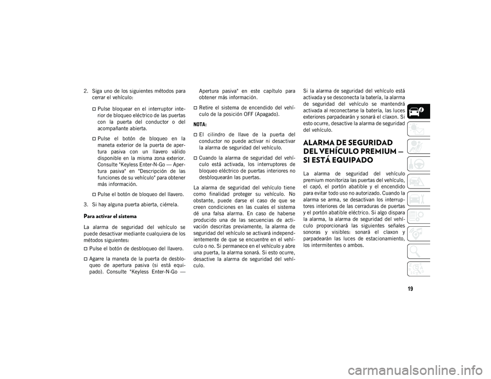 JEEP WRANGLER 2DOORS 2020 Manual de Empleo y Cuidado (in Spanish) 19
2. Siga uno de los siguientes métodos paracerrar el vehículo:
Pulse bloquear en el interruptor inte-
rior de bloqueo eléctrico de las puertas
con la puerta del conductor o del
acom JEEP WRANGLER 2DOORS 2020 Manual de Empleo y Cuidado (in Spanish) 19
2. Siga uno de los siguientes métodos paracerrar el vehículo:
Pulse bloquear en el interruptor inte-
rior de bloqueo eléctrico de las puertas
con la puerta del conductor o del
acom