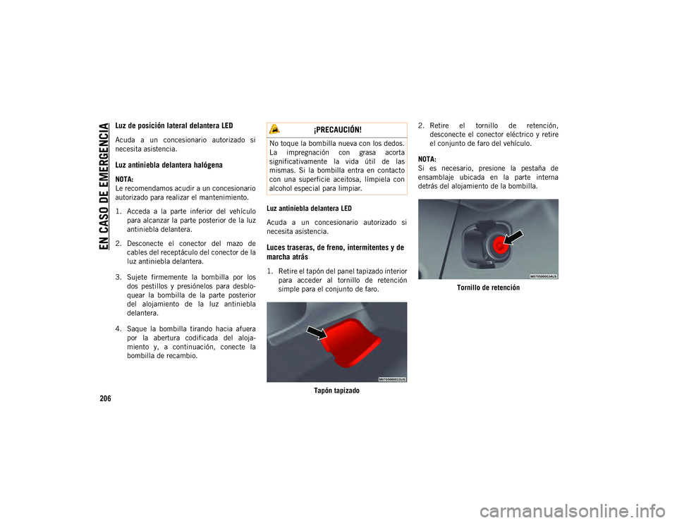 JEEP WRANGLER 2DOORS 2020 Manual de Empleo y Cuidado (in Spanish) EN CASO DE EMERGENCIA
206
Luz de posición lateral delantera LED
Acuda a un concesionario autorizado si
necesita asistencia.
Luz antiniebla delantera halógena
NOTA:
Le recomendamos acudir a u JEEP WRANGLER 2DOORS 2020 Manual de Empleo y Cuidado (in Spanish) EN CASO DE EMERGENCIA
206
Luz de posición lateral delantera LED
Acuda a un concesionario autorizado si
necesita asistencia.
Luz antiniebla delantera halógena
NOTA:
Le recomendamos acudir a u