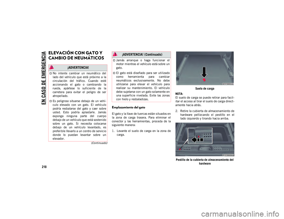 JEEP WRANGLER 2DOORS 2020 Manual de Empleo y Cuidado (in Spanish) EN CASO DE EMERGENCIA
218
(Continuado)
ELEVACIÓN CON GATO Y
CAMBIO DE NEUMÁTICOS
Emplazamiento del gato
El gato y la llave de tuercas están situados en
la zona de carga trasera. Para elimin JEEP WRANGLER 2DOORS 2020 Manual de Empleo y Cuidado (in Spanish) EN CASO DE EMERGENCIA
218
(Continuado)
ELEVACIÓN CON GATO Y
CAMBIO DE NEUMÁTICOS
Emplazamiento del gato
El gato y la llave de tuercas están situados en
la zona de carga trasera. Para elimin