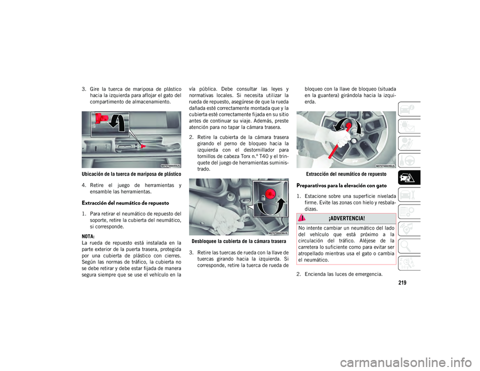 JEEP WRANGLER 2DOORS 2020  Manual de Empleo y Cuidado (in Spanish) 219
3. Gire  la  tuerca  de  mariposa  de  plásticohacia la izquierda para aflojar el gato del
compartimento de almacenamiento.
Ubicación de la tuerca de mariposa de plástico
4. Retire  el  juego  