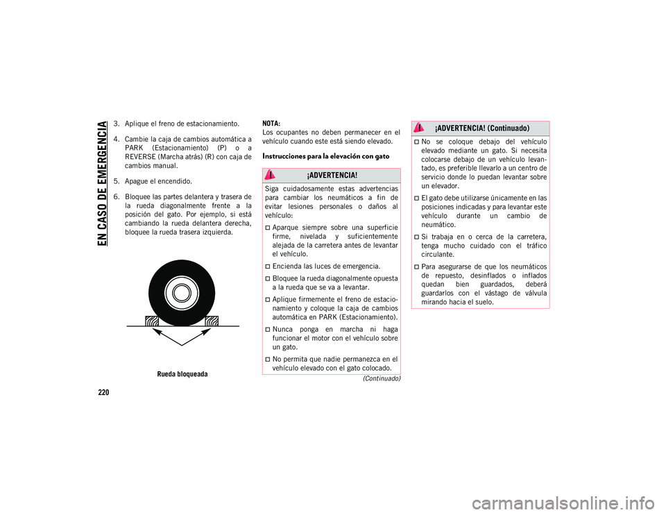 JEEP WRANGLER 2DOORS 2020  Manual de Empleo y Cuidado (in Spanish) EN CASO DE EMERGENCIA
220
(Continuado)
3. Aplique el freno de estacionamiento.
4. Cambie la caja de cambios automática aPARK  (Estacionamiento)  (P)  o  a
REVERSE (Marcha atrás) (R) con caja de
camb