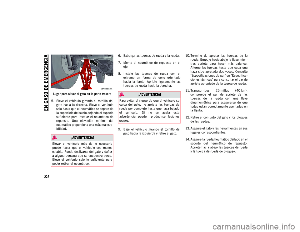 JEEP WRANGLER 2DOORS 2020  Manual de Empleo y Cuidado (in Spanish) EN CASO DE EMERGENCIA
222
Lugar para situar el gato en la parte trasera
5. Eleve  el  vehículo  girando  el  tornillo  del gato  hacia  la  derecha.  Eleve  el  vehículo
solo hasta que el neumático