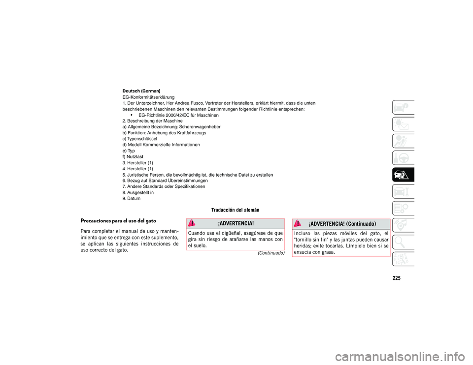 JEEP WRANGLER 2DOORS 2020  Manual de Empleo y Cuidado (in Spanish) 225
(Continuado)
Traducción del alemán
Precauciones para el uso del gato
Para completar  el manual de  uso y manten-
imiento que se entrega con este suplemento,
se  aplican  las  siguientes  instruc