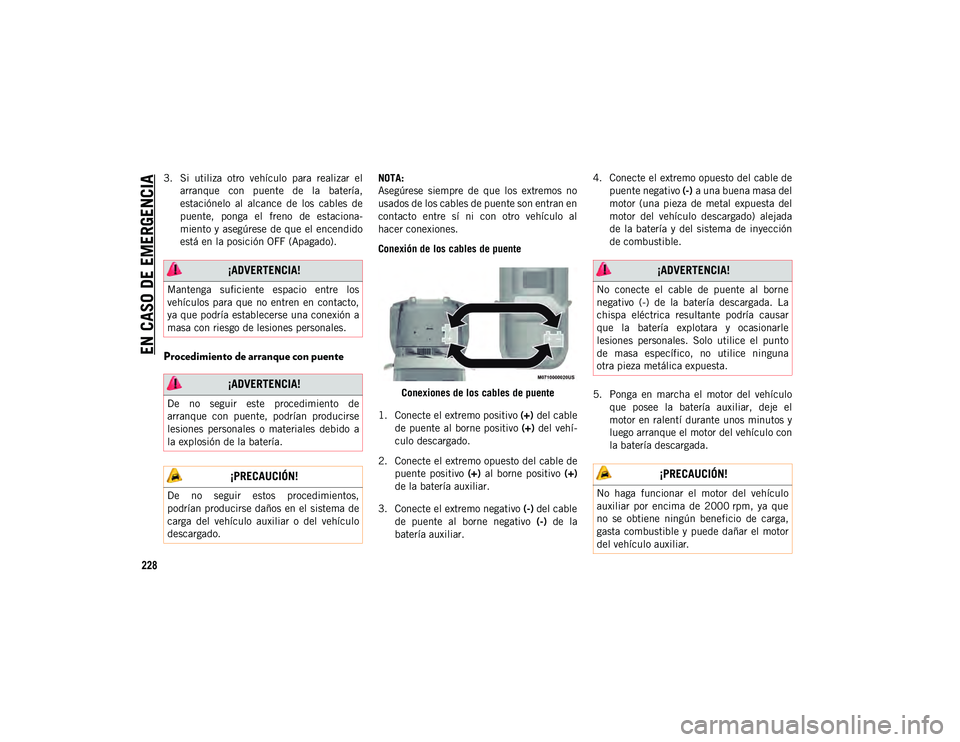 JEEP WRANGLER 2DOORS 2020  Manual de Empleo y Cuidado (in Spanish) EN CASO DE EMERGENCIA
228
3. Si  utiliza  otro  vehículo  para  realizar  elarranque  con  puente  de  la  batería,
estaciónelo  al  alcance  de  los  cables  de
puente,  ponga  el  freno  de  esta
