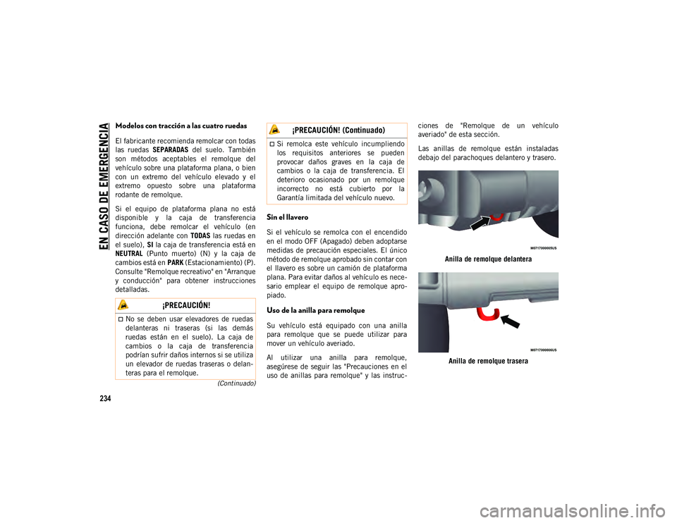 JEEP WRANGLER 2DOORS 2020  Manual de Empleo y Cuidado (in Spanish) EN CASO DE EMERGENCIA
234
(Continuado)
Modelos con tracción a las cuatro ruedas
El fabricante recomienda remolcar con todas
las  ruedas SEPARADAS  del  suelo.  También
son  métodos  aceptables  el 