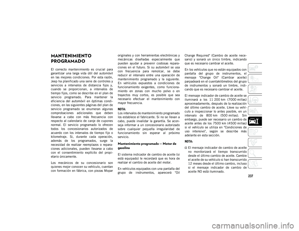 JEEP WRANGLER 2DOORS 2020  Manual de Empleo y Cuidado (in Spanish) 237
MANTENIMIENTO 
PROGRAMADO 
El  correcto  mantenimiento  es  crucial  para
garantizar  una  larga  vida  útil  del  automóvil
en  las  mejores  condiciones.  Por  esta  razón,
Jeep ha planificad