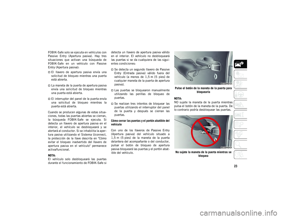 JEEP WRANGLER 2DOORS 2020 Manual de Empleo y Cuidado (in Spanish) 23
FOBIK-Safe solo se ejecuta en vehículos con
Passive Entry (Apertura pasiva). Hay tres
situaciones que activan una búsqueda de
FOBIK-Safe en un vehículo con Passive
Entry (Apertura JEEP WRANGLER 2DOORS 2020 Manual de Empleo y Cuidado (in Spanish) 23
FOBIK-Safe solo se ejecuta en vehículos con
Passive Entry (Apertura pasiva). Hay tres
situaciones que activan una búsqueda de
FOBIK-Safe en un vehículo con Passive
Entry (Apertura