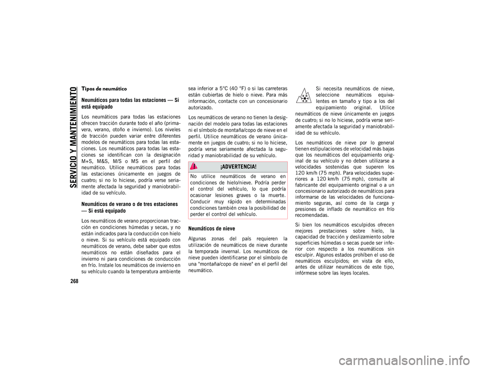 JEEP WRANGLER 2DOORS 2020 Manual de Empleo y Cuidado (in Spanish) SERVICIO Y MANTENIMIENTO
268
Tipos de neumático
Neumáticos para todas las estaciones — Si
está equipado
Los neumáticos para todas las estaciones
ofrecen tracción durante todo el año (pri JEEP WRANGLER 2DOORS 2020 Manual de Empleo y Cuidado (in Spanish) SERVICIO Y MANTENIMIENTO
268
Tipos de neumático
Neumáticos para todas las estaciones — Si
está equipado
Los neumáticos para todas las estaciones
ofrecen tracción durante todo el año (pri