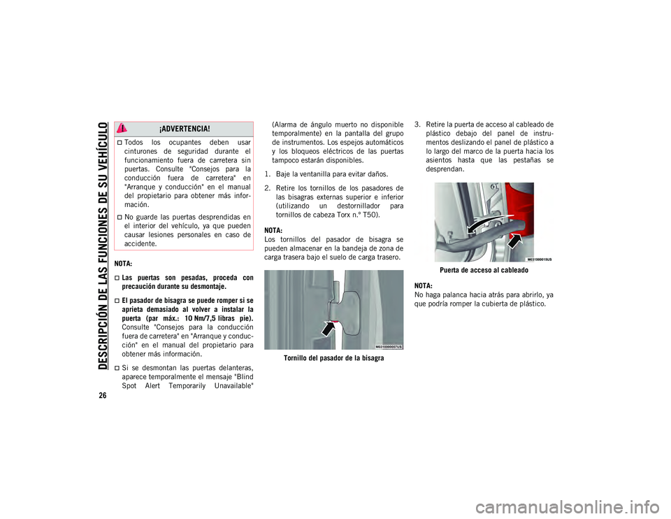 JEEP WRANGLER 2DOORS 2020  Manual de Empleo y Cuidado (in Spanish) DESCRIPCIÓN DE LAS FUNCIONES DE SU VEHÍCULO
26
NOTA:
Las  puertas  son  pesadas,  proceda  con
precaución durante su desmontaje.
El pasador de bisagra se puede romper si se
aprieta  demasiado